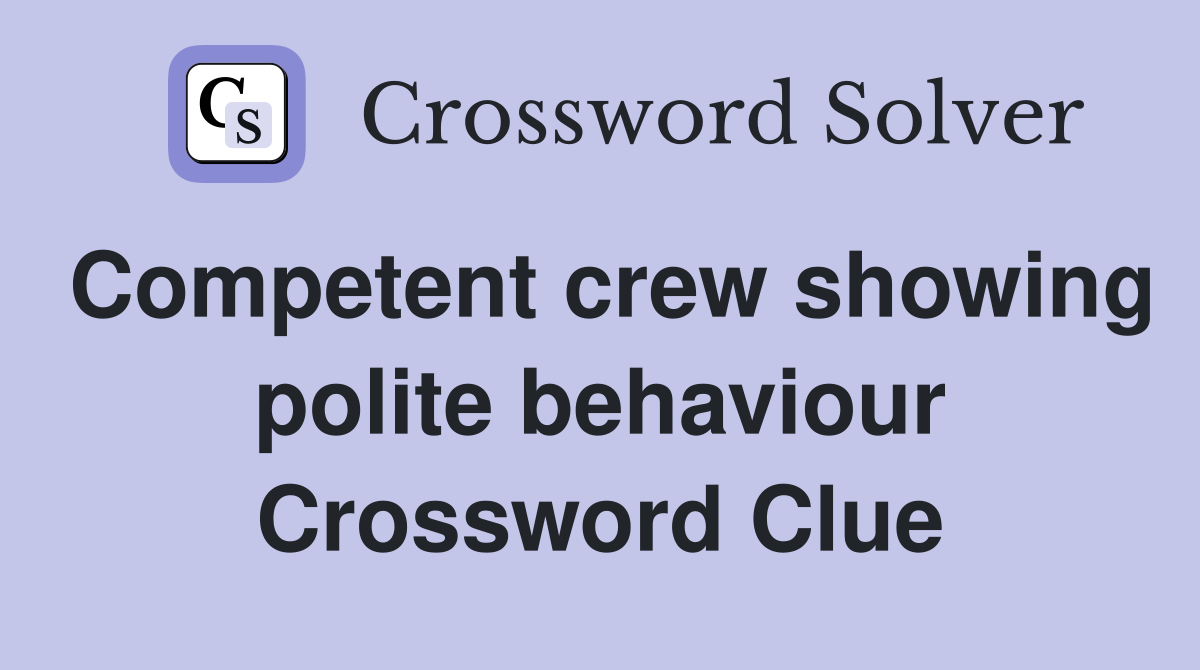 Competent crew showing polite behaviour Crossword Clue Answers